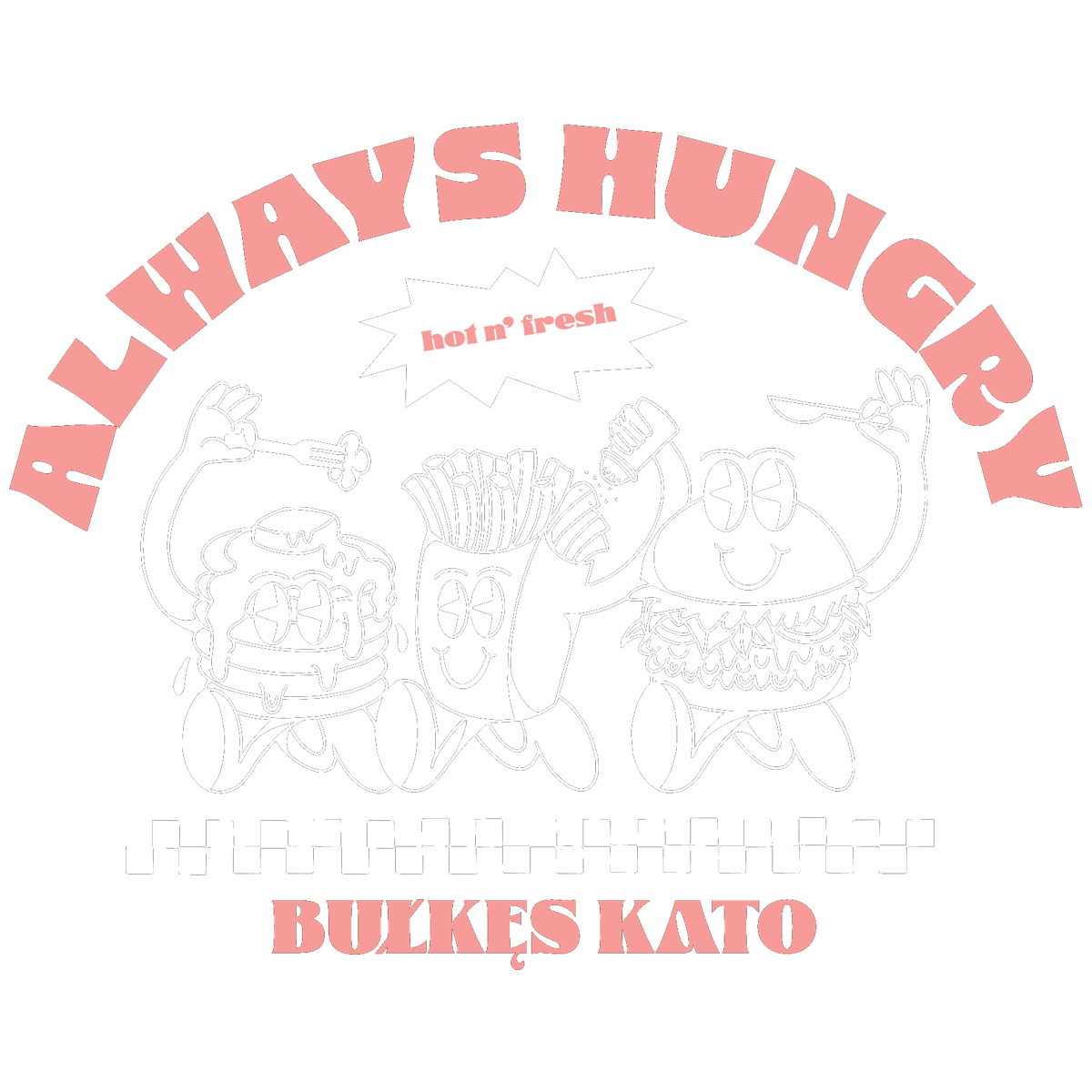 ALWAYS HUNGRY — hot n' fresh — Bułkęs KATO