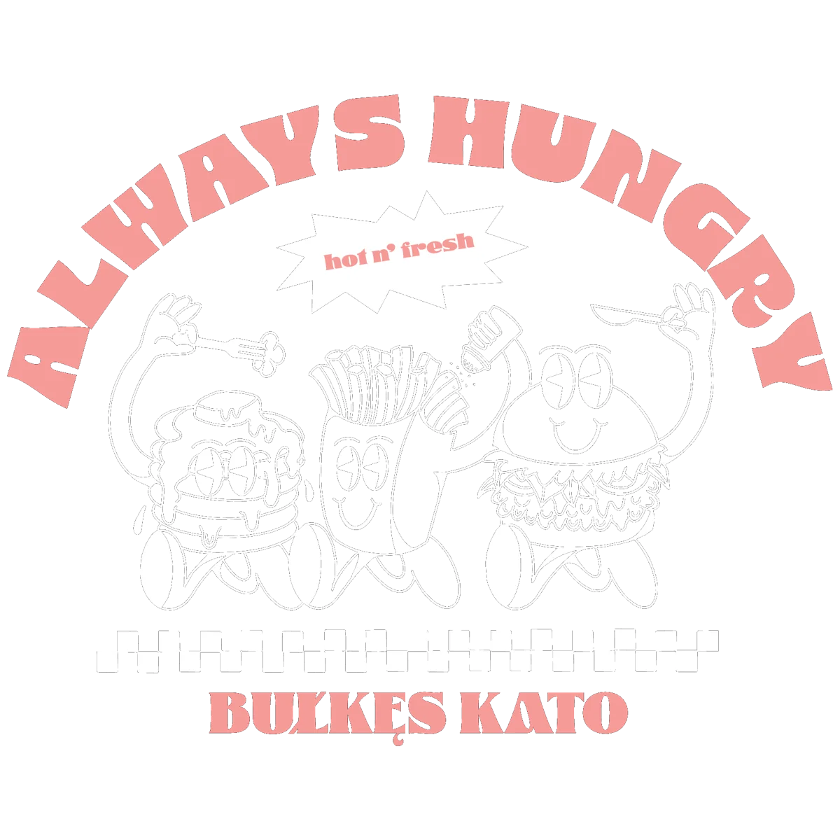 ALWAYS HUNGRY — hot n' fresh — Bułkęs KATO